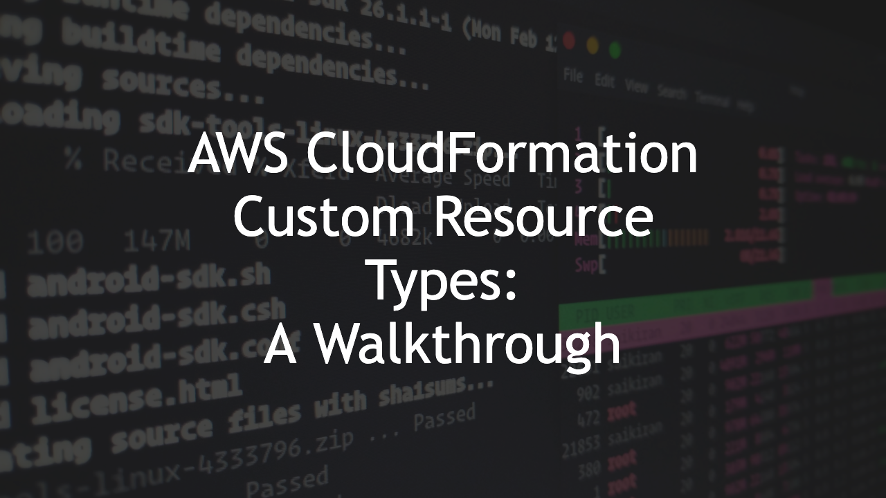 AWS CloudFormation Custom Resource Types: A Walkthrough